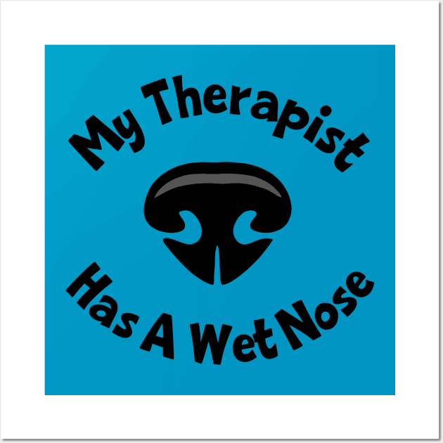 My Therapist Has A Wet Nose Wall Art by KayBee Gift Shop